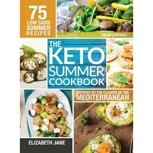 Keto Summer Cookbook: 75 Low Carb Recipes Inspired by the Flavors of the Mediterranean - Hardcover