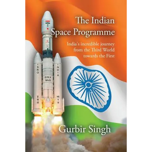 The Indian Space Programme: India's incredible journey from the Third World towards the First - Paperback