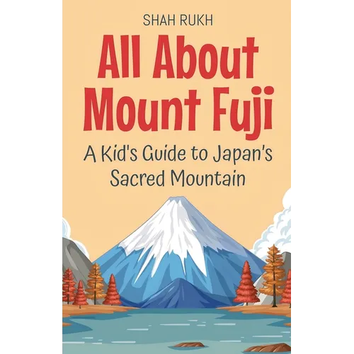 All About Mount Fuji: A Kid's Guide to Japan's Sacred Mountain - Paperback