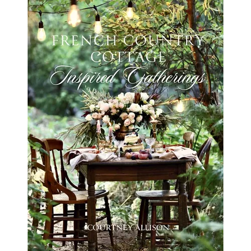 French Country Cottage Inspired Gatherings - Hardcover