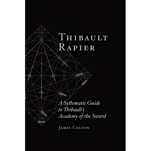Thibault Rapier: A Systematic Guide to Thibault's Academy of the Sword - Paperback