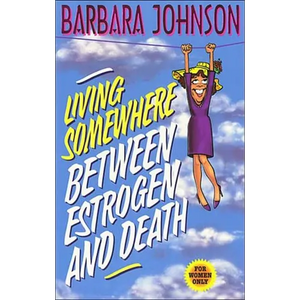 The Living Somewhere Between Estrogen and Death: A Wise, Witty, and Humorous Guide to the Joys and Challenges of Aging Gleefully - Paperback