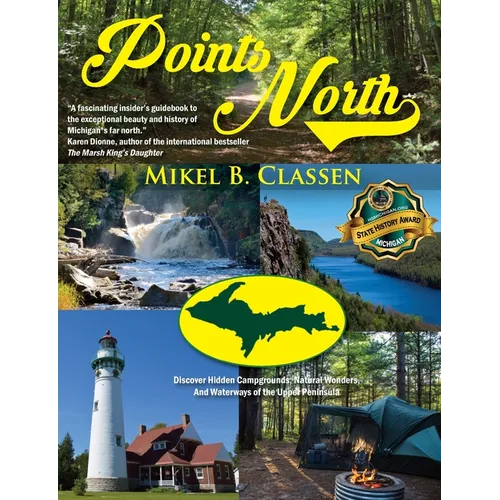 Points North: Discover Hidden Campgrounds, Natural Wonders, and Waterways of the Upper Peninsula - Paperback