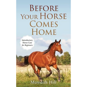 Before Your Horse Comes Home: Introductory Horse Care for Beginners - Hardcover