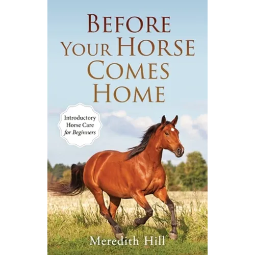 Before Your Horse Comes Home: Introductory Horse Care for Beginners - Hardcover