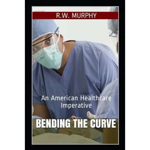 Bending the Curve: An American Healthcare Imperative - Paperback