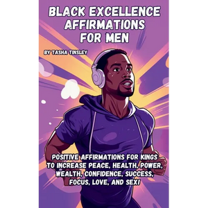 Black Excellence Affirmations for Men: Positive Affirmations for Kings to Increase Peace, Health, Power, Wealth, Confidence, Success, Focus, Love, and - Paperback