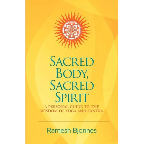 Sacred Body, Sacred Spirit: A Personal Guide To The Wisdom Of Yoga And Tantra - Paperback