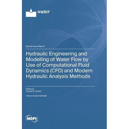 Hydraulic Engineering and Modelling of Water Flow by Use of Computational Fluid Dynamics (CFD) and Modern Hydraulic Analysis Methods - Hardcover