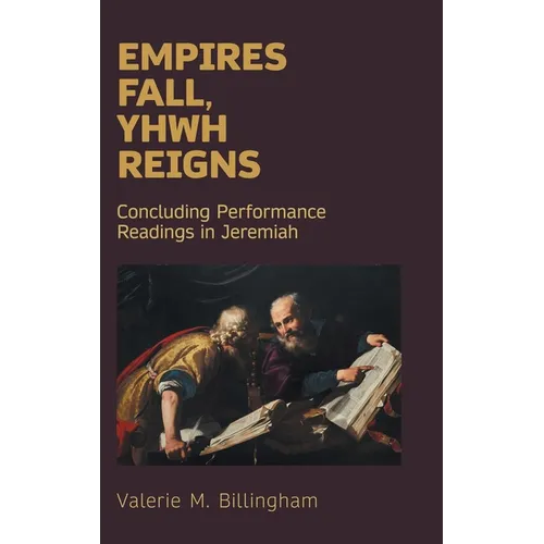 Empires Fall, Yhwh Reigns: Concluding Performance Readings in Jeremiah - Hardcover