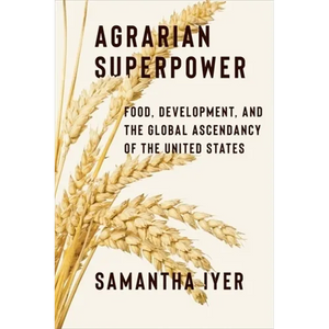 Agrarian Superpower: Food, Development, and the Global Ascendancy of the United States - Paperback