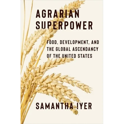 Agrarian Superpower: Food, Development, and the Global Ascendancy of the United States - Paperback