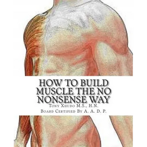How to Gain Muscle The No Nonsense Way: Anyone Can Do It! - Paperback