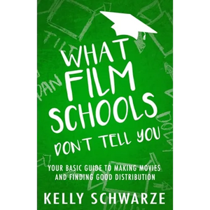 What Film Schools Don't Tell You: Your Basic Guide to Making Movies and Finding Good Distribution - Paperback