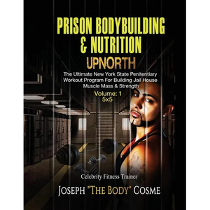 PRISON BodyBuilding & Nutrition: UPNORTH: Upnorth: The New York State Penitentiary Workout Program for Building Jail House Muscle Mass & Strength - Paperback