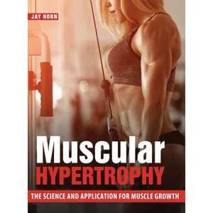 Muscular Hypertrophy: The Science and Application for Muscle Growth - Hardcover