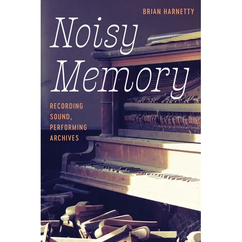 Noisy Memory: Recording Sound, Performing Archives - Paperback