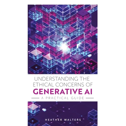 Understanding the Ethical Concerns of Generative AI: A Practical Guide - Paperback