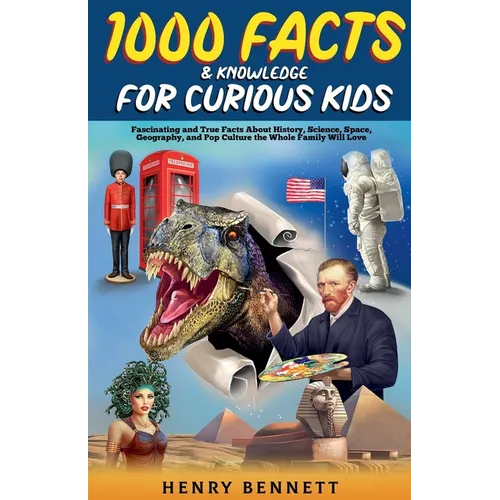 1000 Facts & Knowledge for Curious Kids: Fascinating and True Facts About History, Science, Space, Geography, and Pop Culture the Whole Family Will Lo - Paperback
