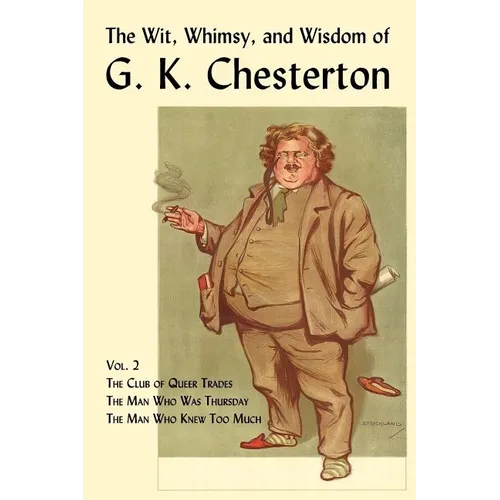 The Wit, Whimsy, and Wisdom of G. K. Chesterton, Volume 2: The Club of Queer Trades, the Man Who Was Thursday, the Man Who Knew Too Much - Paperback