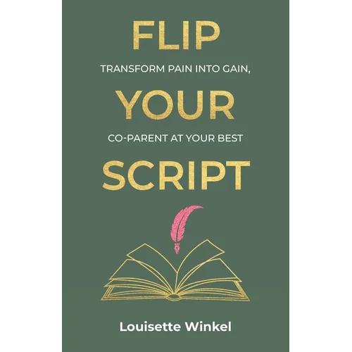 Flip Your Script, Transform Pain into Gain, Co-parent At Your Best - Paperback