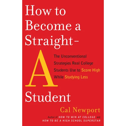 How to Become a Straight-A Student: The Unconventional Strategies Real College Students Use to Score High While Studying Less - Paperback