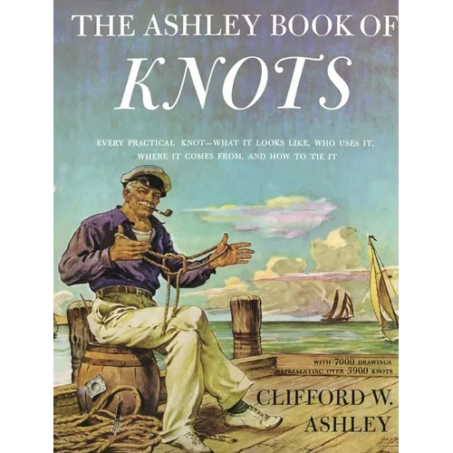Ashley Book of Knots: Every Practical Knot--What It Looks Like, Who Uses It, Where It Comes From, and How to Tie It - Hardcover
