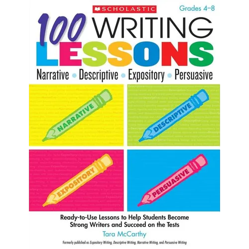 100 Writing Lessons: Narrative, Descriptive, Expository, Persuasive, Grades 4-8: Ready-To-Use Lessons to Help Students Become Strong Writers and Succe - Paperback