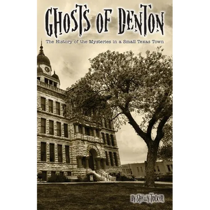 Ghosts of Denton: The history of the mysteries in a small Texas town - Paperback