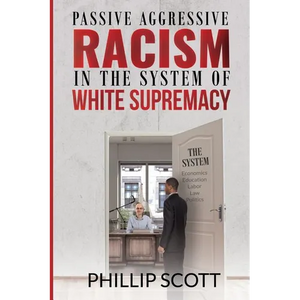 Passive Aggressive Racism in the System of White Supremacy - Paperback