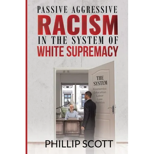 Passive Aggressive Racism in the System of White Supremacy - Paperback