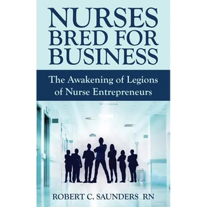 Nurses Bred for Business: The Awakening of Legions of Nurse Entrepreneurs - Paperback