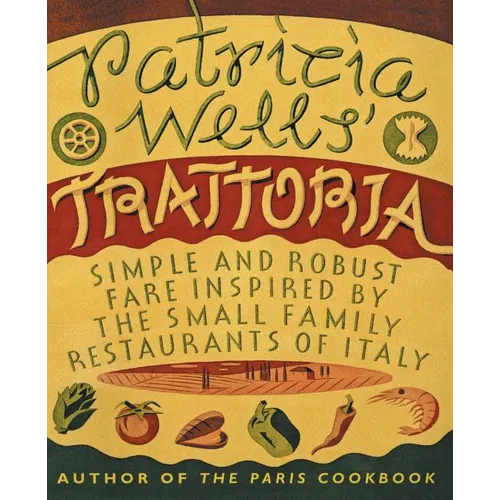 Patricia Wells' Trattoria: Simple and Robust Fare Inspired by the Small Family Restaurants of Italy - Paperback