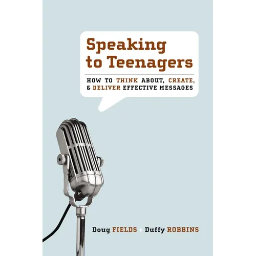 Speaking to Teenagers: How to Think About, Create, & Deliver Effective Messages - Paperback
