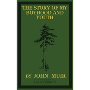 The Story Of My Boyhood And Youth (Legacy Edition): The Formative Years Of John Muir And The Becoming Of The Wandering Naturalist - Hardcover