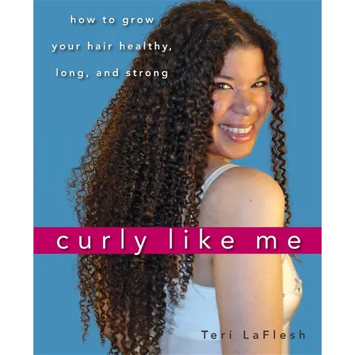 Curly Like Me: How to Grow Your Hair Healthy, Long, and Strong - Paperback