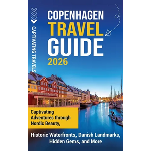 Copenhagen Travel Guide: Captivating Adventures Through Nordic Beauty, Historic Waterfronts, Danish Landmarks, Hidden Gems, and More - Hardcover