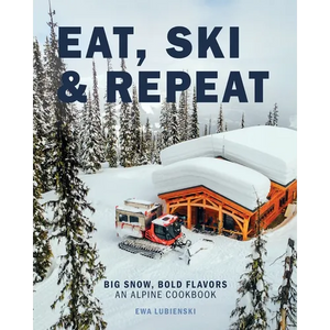 Eat, Ski & Repeat: Big Snow, Bold Flavors. An Alpine Cookbook - Paperback