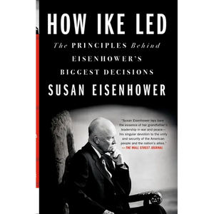 How Ike Led: The Principles Behind Eisenhower's Biggest Decisions - Paperback