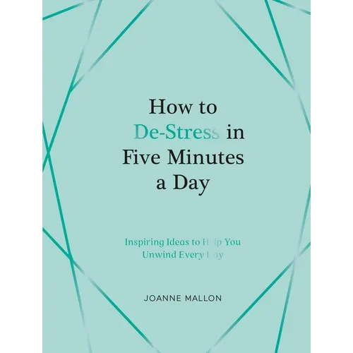 How to De-Stress in Five Minutes a Day: Inspiring Ideas to Help You Unwind Every Day - Hardcover