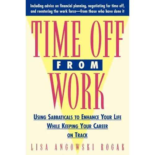 Time Off from Work: Using Sabbaticals to Enhance Your Life While Keeping Your Career on Track - Paperback