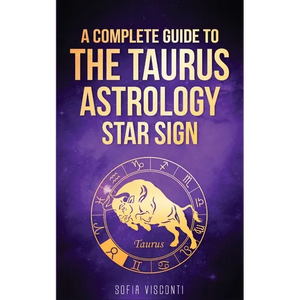 Taurus: A Complete Guide To The Taurus Astrology Star Sign (A Complete Guide To Astrology Book 2) - Paperback