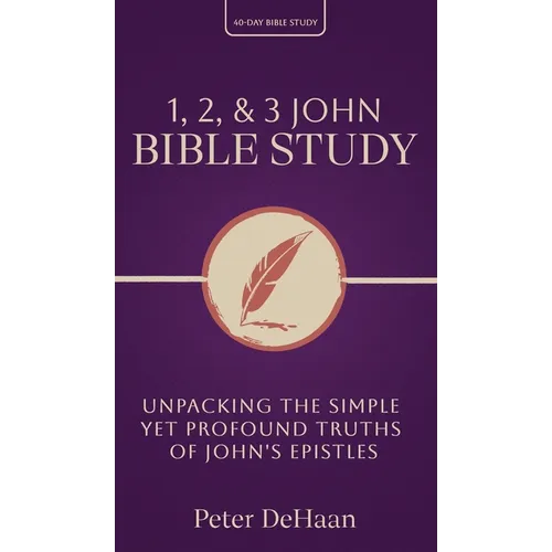 1, 2, & 3 John Bible Study: Unpacking the Simple Yet Profound Truths of John's Epistles - Hardcover