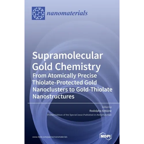 Supramolecular Gold Chemistry: From Atomically Precise Thiolate-Protected Gold Nanoclusters to Gold-Thiolate Nanostructures - Hardcover