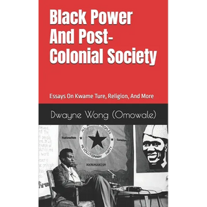 Black Power and Post-Colonial Society: Essays on Kwame Ture, Religion, and More - Paperback