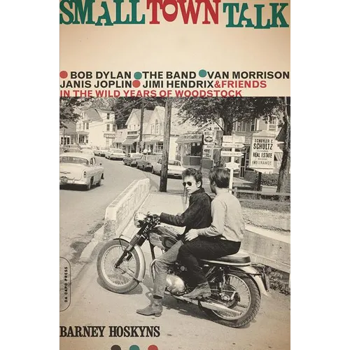 Small Town Talk: Bob Dylan, the Band, Van Morrison, Janis Joplin, Jimi Hendrix and Friends in the Wild Years of Woodstock - Paperback