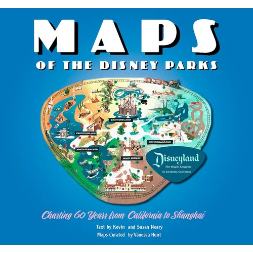 Maps of the Disney Parks: Charting 60 Years from California to Shanghai - Hardcover