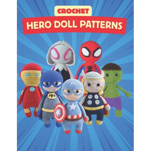 Crochet Hero Doll Patterns: Create Adorable Hero Dolls with Easy-to-Follow Crochet Patterns, Beginner-Friendly Patterns - Paperback