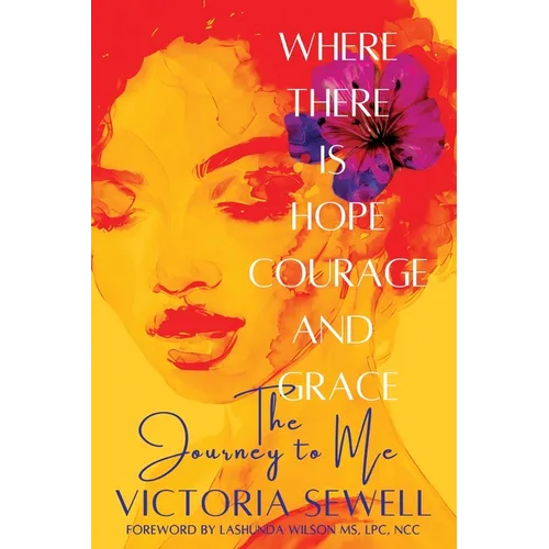 Where There Is Hope, Courage, and Grace: The Journey to Me - Paperback