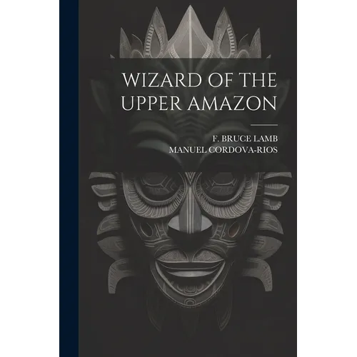 Wizard of the Upper Amazon - Paperback